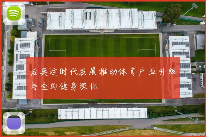 后奥运时代发展推动体育产业升级与全民健身深化