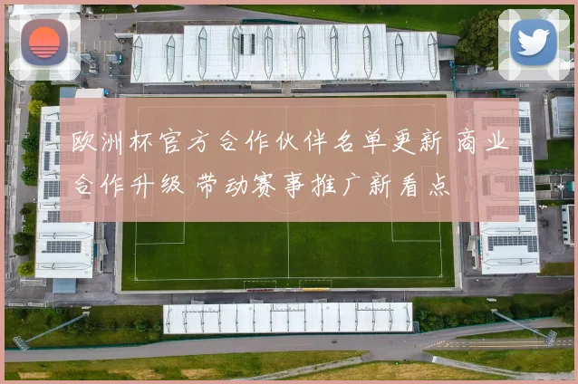 欧洲杯官方合作伙伴名单更新 商业合作升级 带动赛事推广新看点