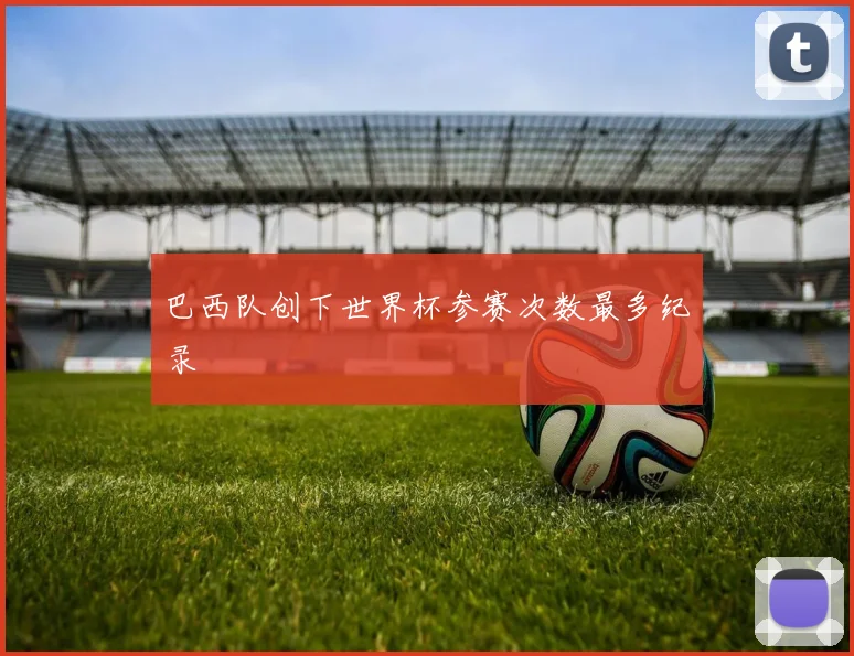 巴西队创下世界杯参赛次数最多纪录