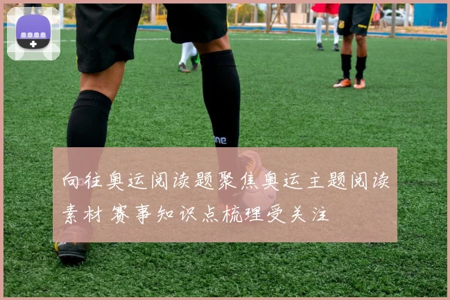 向往奥运阅读题聚焦奥运主题阅读素材 赛事知识点梳理受关注