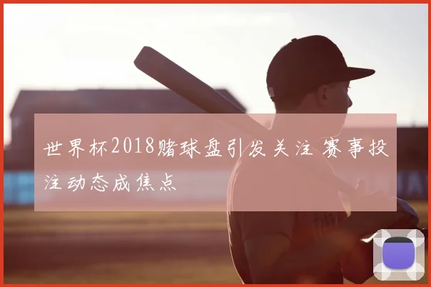 世界杯2018赌球盘引发关注 赛事投注动态成焦点